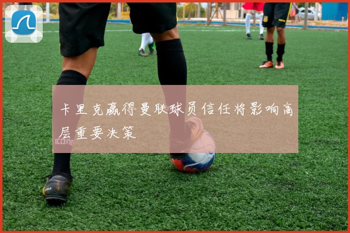卡里克赢得曼联球员信任将影响高层重要决策